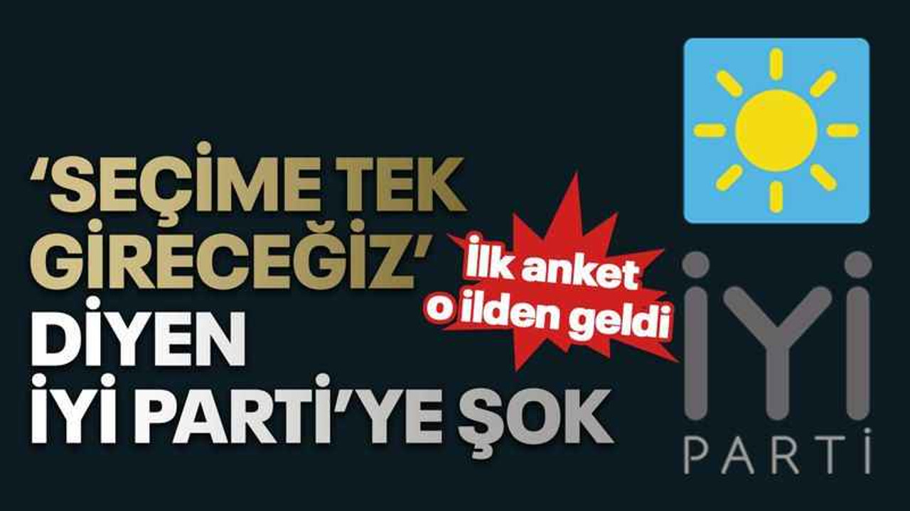 ‘Seçime tek gireceğiz’ diyen İYİ Parti’ye şok